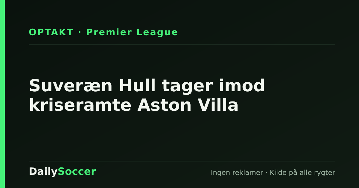 Suveræn Hull tager imod kriseramte Aston Villa — DailySoccer