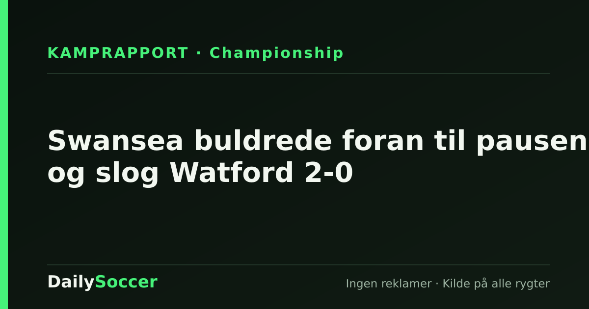 Swansea buldrede foran til pausen og slog Watford 2-0 — DailySoccer