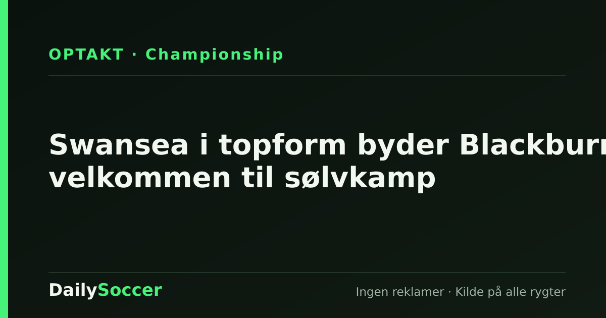 Swansea i topform byder Blackburn velkommen til sølvkamp — DailySoccer