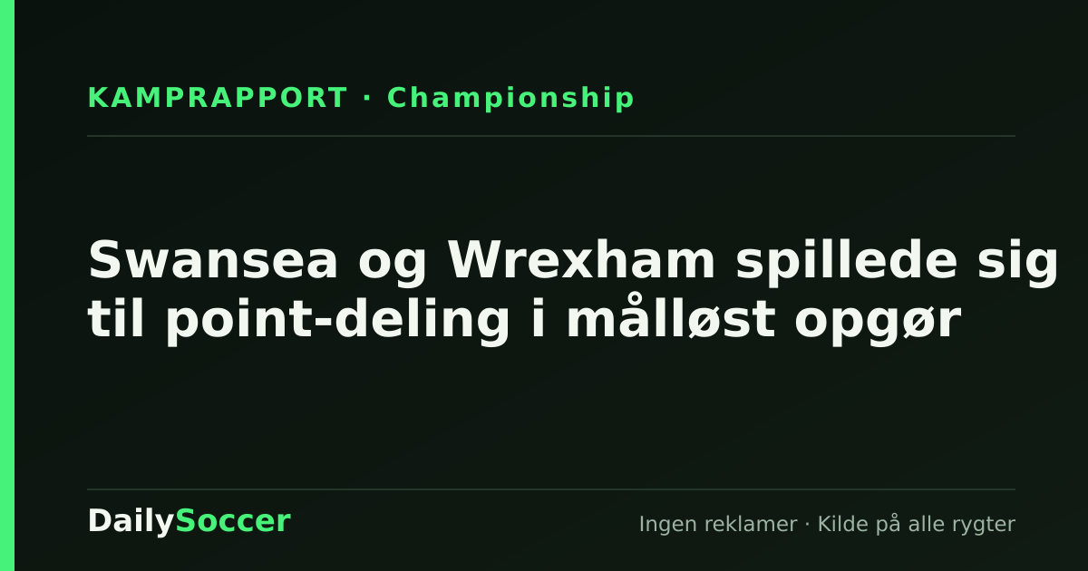Swansea og Wrexham spillede sig til point-deling i målløst opgør — DailySoccer