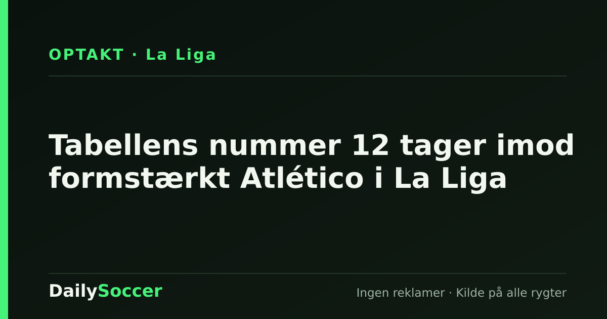 Tabellens nummer 12 tager imod formstærkt Atlético i La Liga — DailySoccer