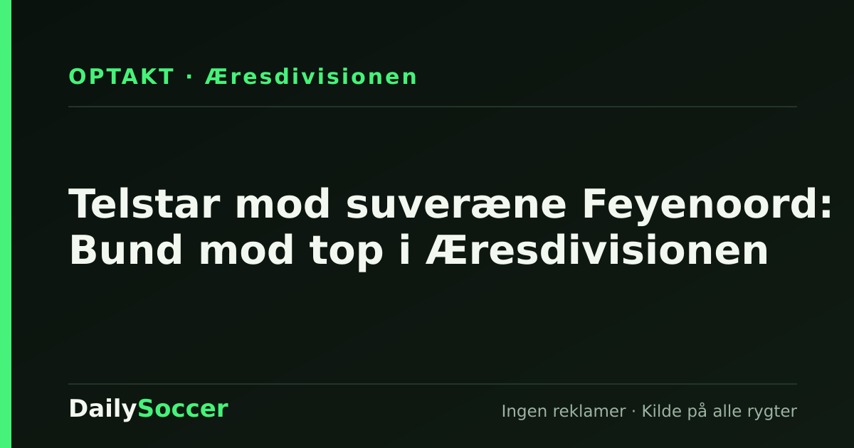 Telstar mod suveræne Feyenoord: Bund mod top i Æresdivisionen — DailySoccer