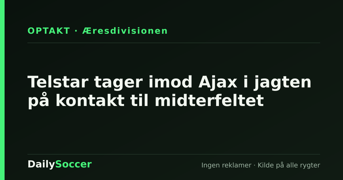 Telstar tager imod Ajax i jagten på kontakt til midterfeltet — DailySoccer