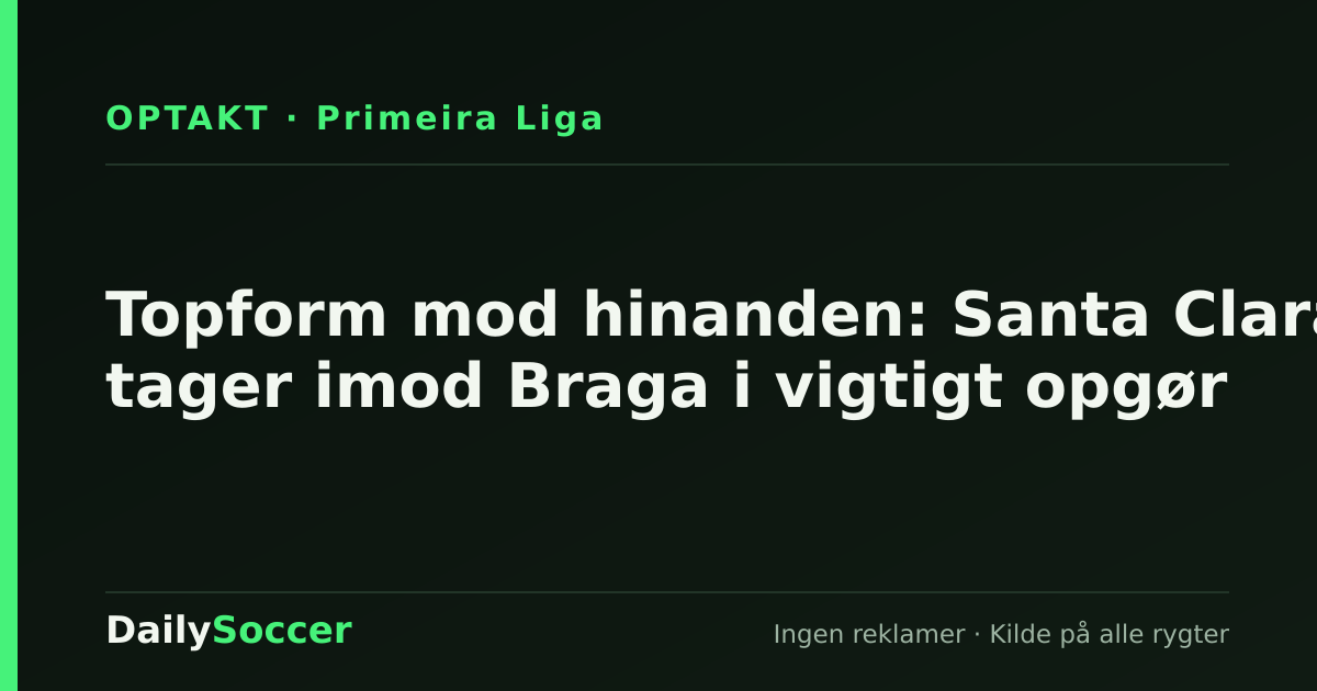 Topform mod hinanden: Santa Clara tager imod Braga i vigtigt opgør — DailySoccer