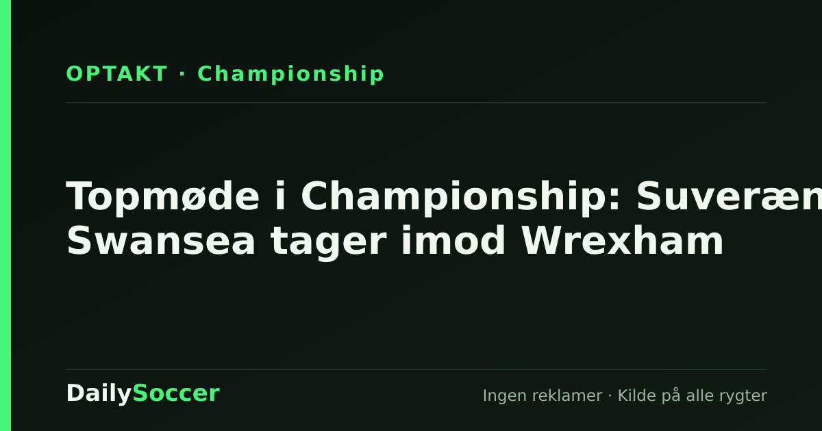 Topmøde i Championship: Suveræne Swansea tager imod Wrexham — DailySoccer