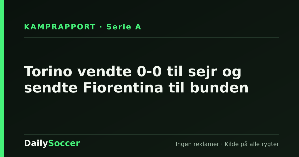 Torino vendte 0-0 til sejr og sendte Fiorentina til bunden — DailySoccer