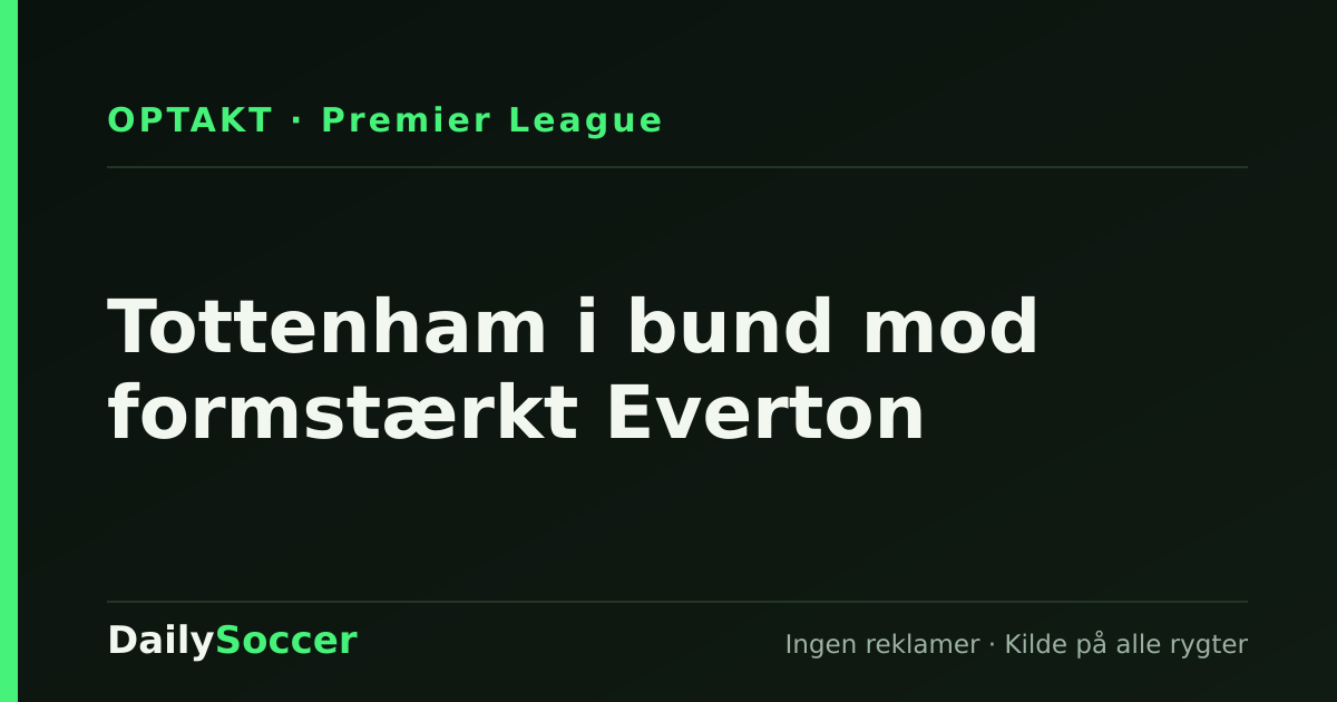 Tottenham i bund mod formstærkt Everton — DailySoccer