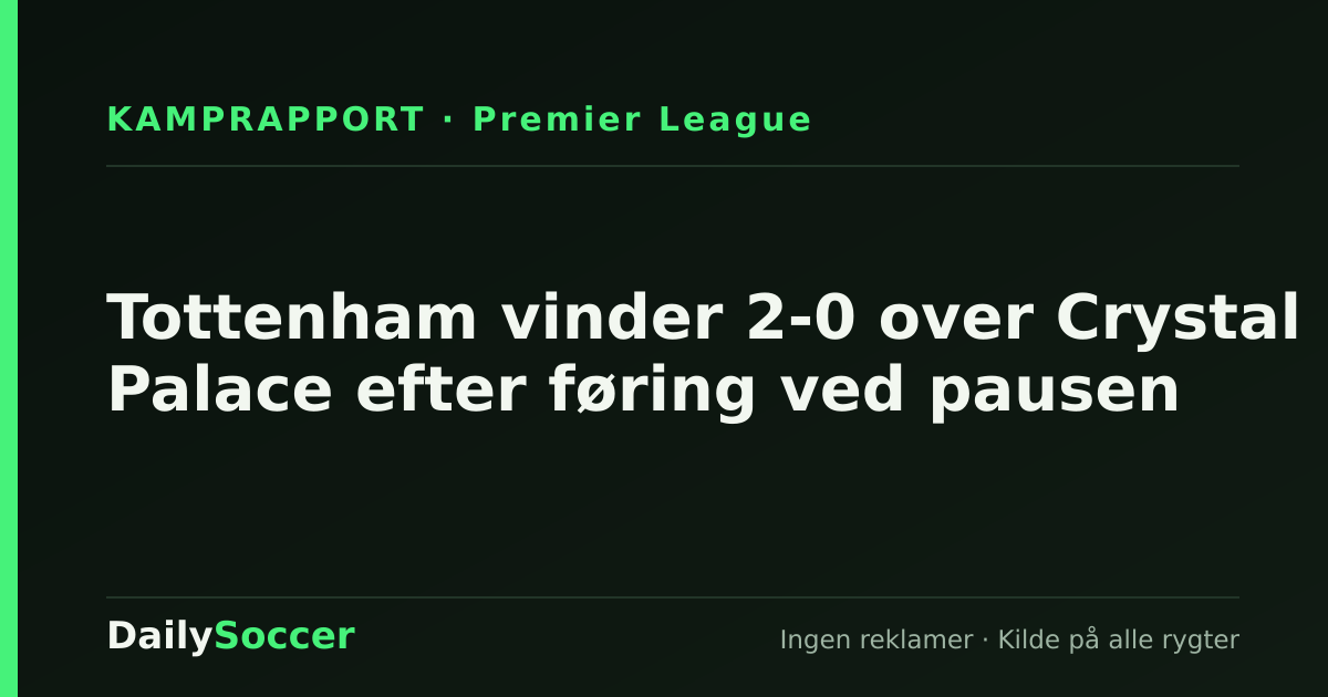 Tottenham vinder 2-0 over Crystal Palace efter føring ved pausen — DailySoccer