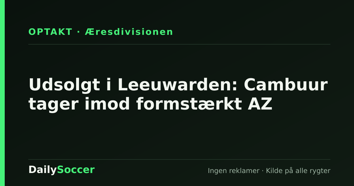 Udsolgt i Leeuwarden: Cambuur tager imod formstærkt AZ — DailySoccer