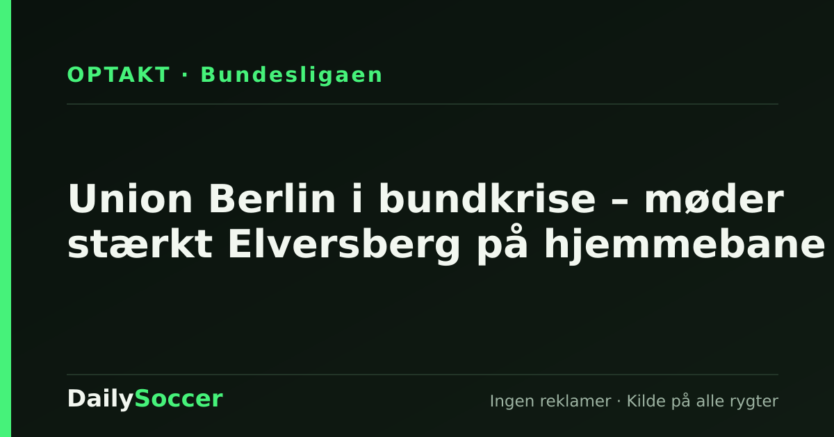 Union Berlin i bundkrise – møder stærkt Elversberg på hjemmebane — DailySoccer