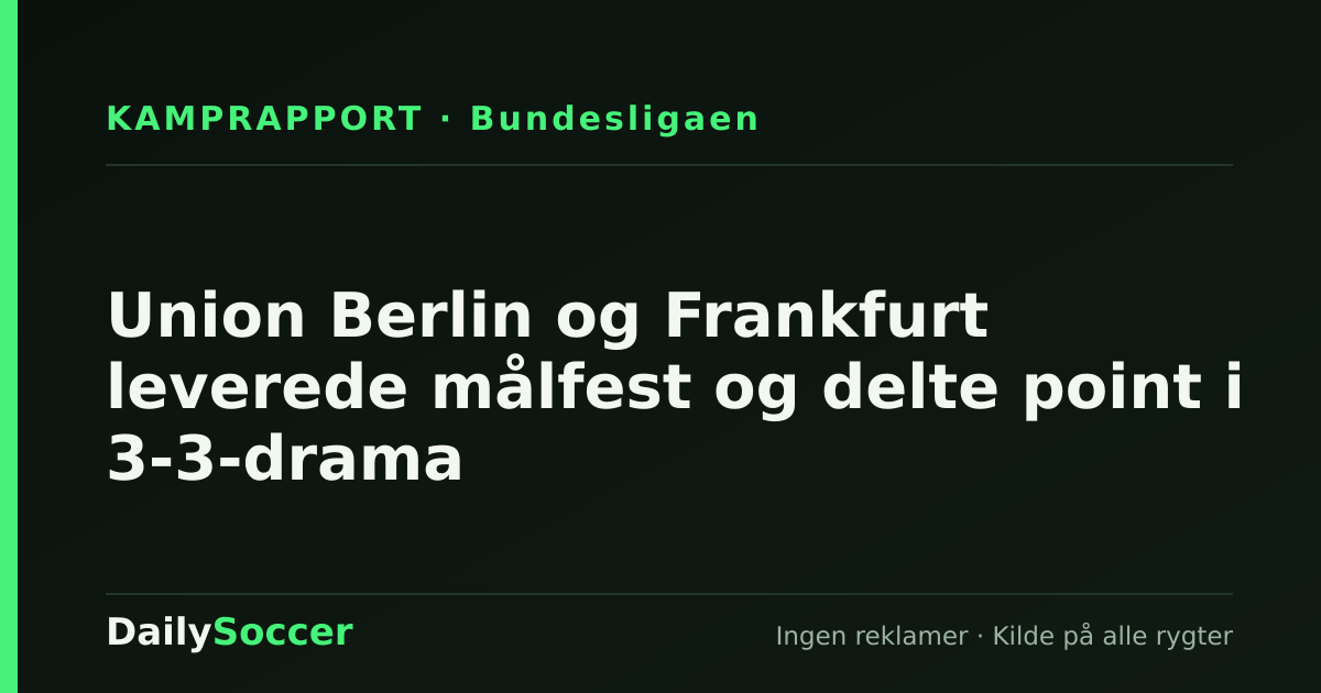 Union Berlin og Frankfurt leverede målfest og delte point i 3-3-drama — DailySoccer