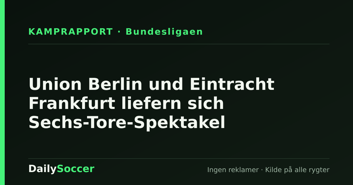 Union Berlin und Eintracht Frankfurt liefern sich Sechs-Tore-Spektakel — DailySoccer