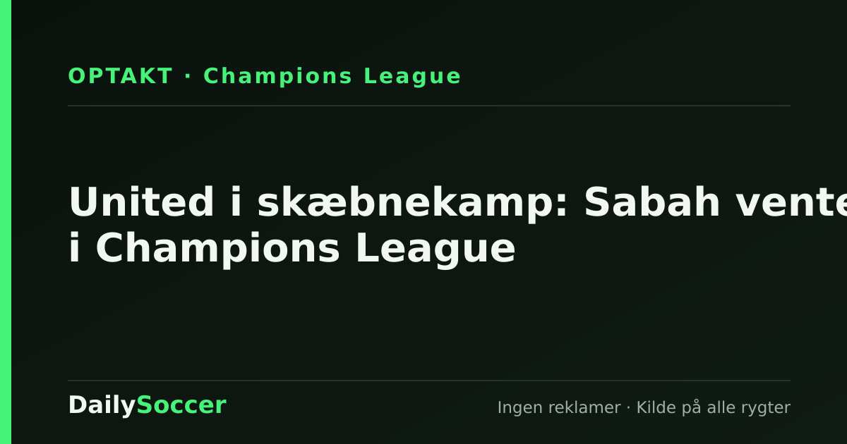 United i skæbnekamp: Sabah venter i Champions League — DailySoccer
