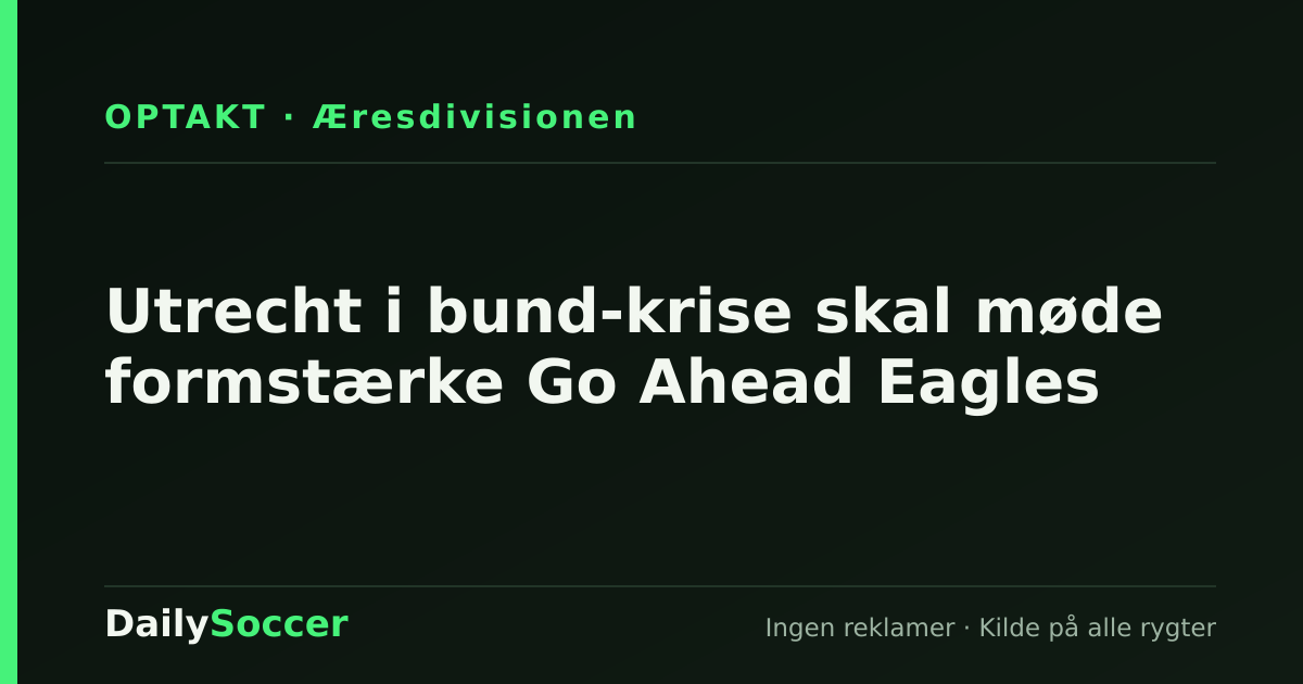 Utrecht i bund-krise skal møde formstærke Go Ahead Eagles — DailySoccer