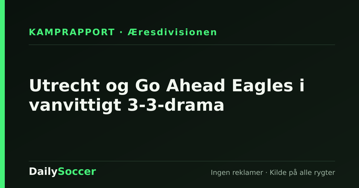 Utrecht og Go Ahead Eagles i vanvittigt 3-3-drama — DailySoccer
