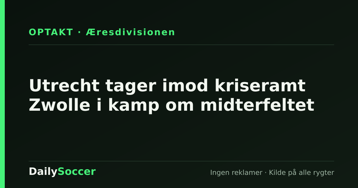 Utrecht tager imod kriseramt Zwolle i kamp om midterfeltet — DailySoccer