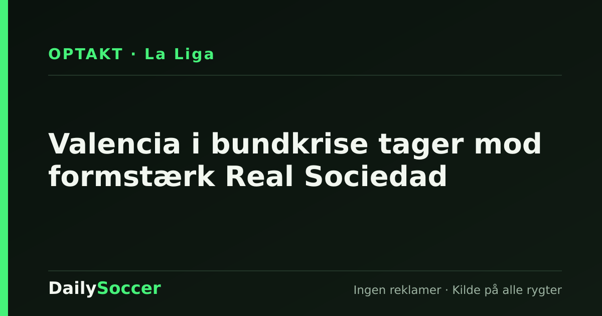 Valencia i bundkrise tager mod formstærk Real Sociedad — DailySoccer