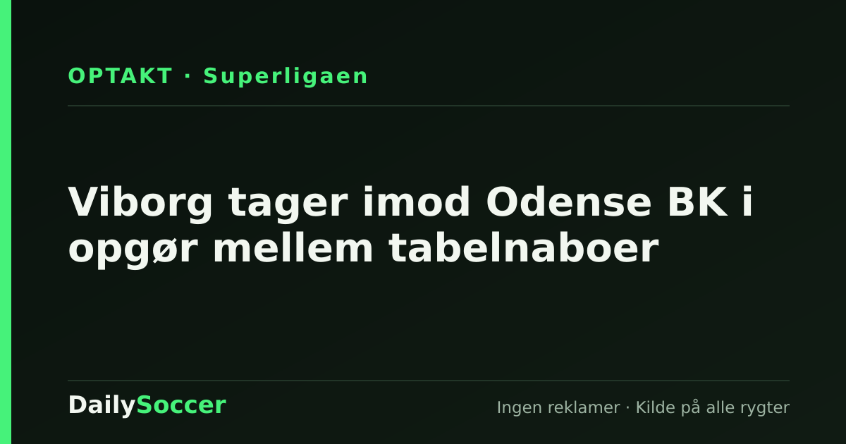Viborg tager imod Odense BK i opgør mellem tabelnaboer — DailySoccer