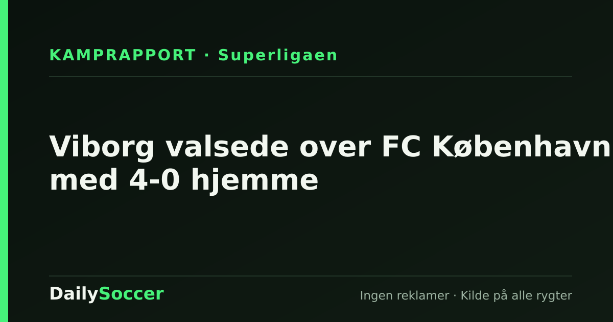 Viborg valsede over FC København med 4-0 hjemme — DailySoccer