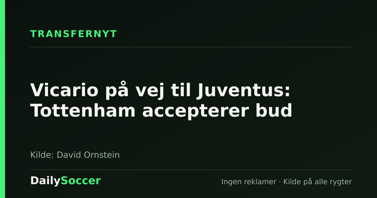 Vicario på vej til Juventus: Tottenham accepterer bud — DailySoccer