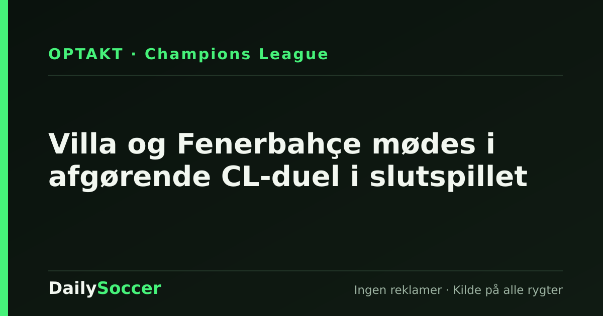 Villa og Fenerbahçe mødes i afgørende CL-duel i slutspillet — DailySoccer