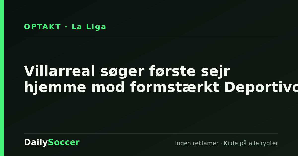 Villarreal søger første sejr hjemme mod formstærkt Deportivo — DailySoccer