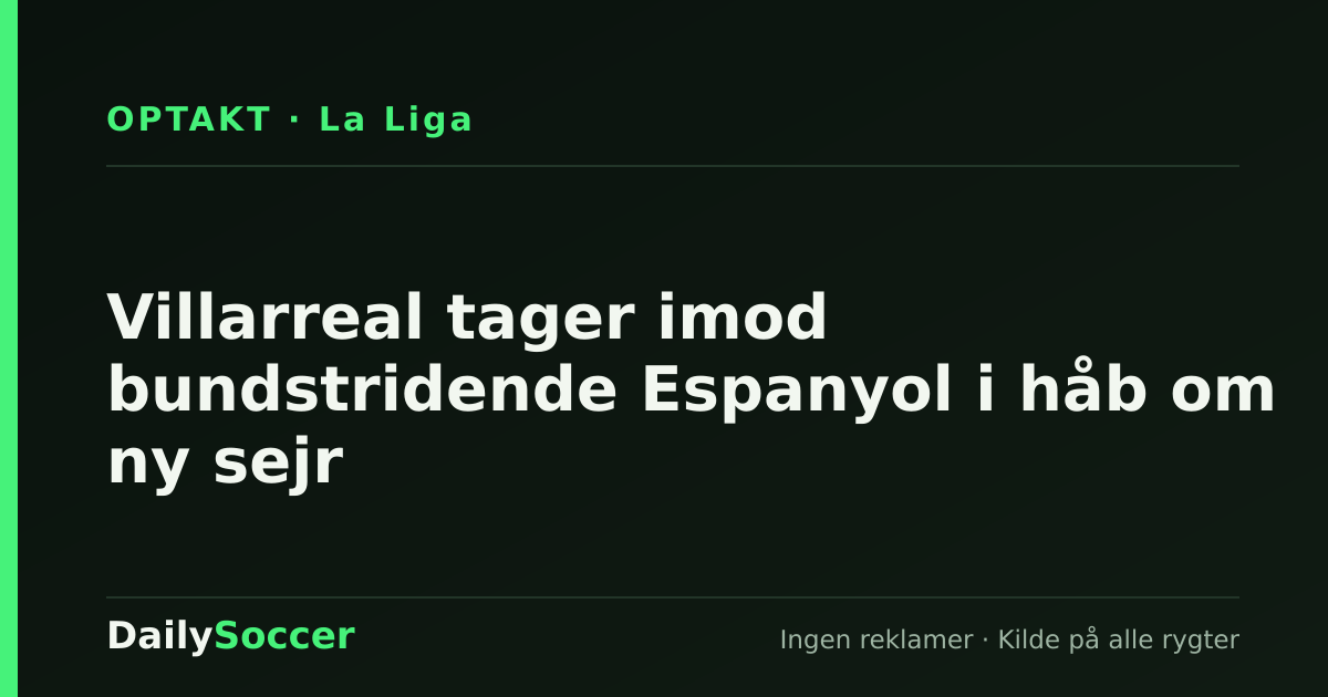 Villarreal tager imod bundstridende Espanyol i håb om ny sejr — DailySoccer