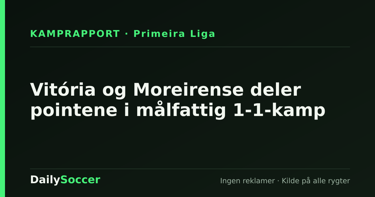 Vitória og Moreirense deler pointene i målfattig 1-1-kamp — DailySoccer