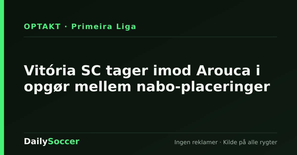 Vitória SC tager imod Arouca i opgør mellem nabo-placeringer — DailySoccer
