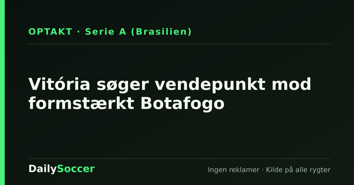 Vitória søger vendepunkt mod formstærkt Botafogo — DailySoccer