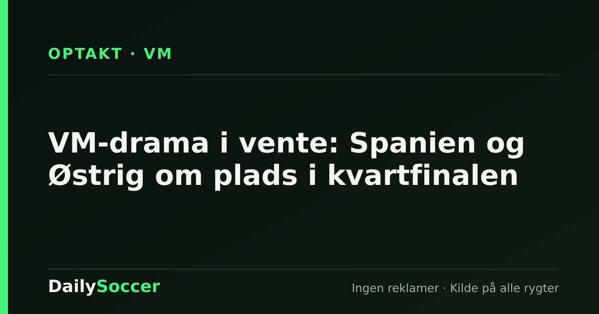 VM-drama i vente: Spanien og Østrig om plads i kvartfinalen — DailySoccer