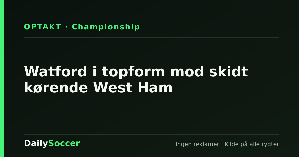 Watford i topform mod skidt kørende West Ham — DailySoccer