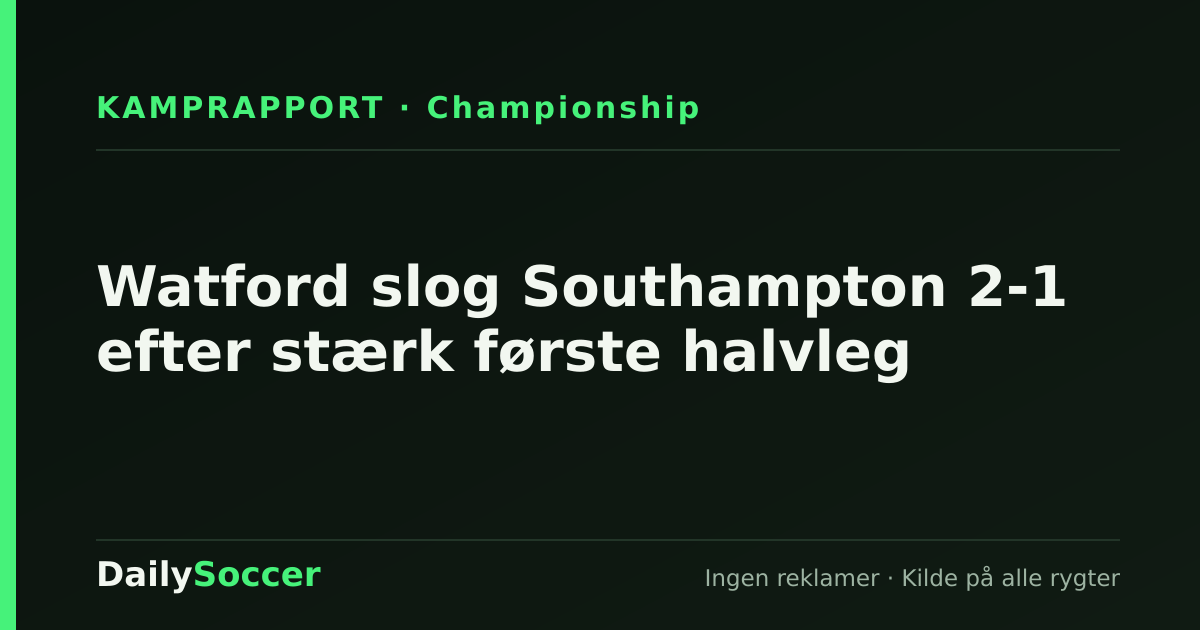 Watford slog Southampton 2-1 efter stærk første halvleg — DailySoccer