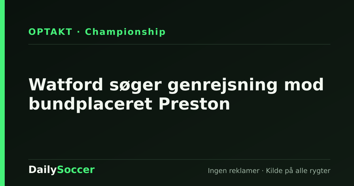 Watford søger genrejsning mod bundplaceret Preston — DailySoccer