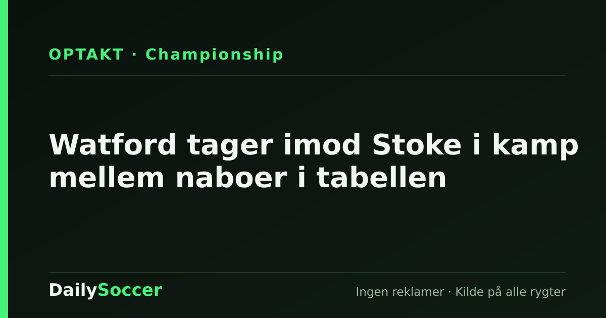 Watford tager imod Stoke i kamp mellem naboer i tabellen — DailySoccer