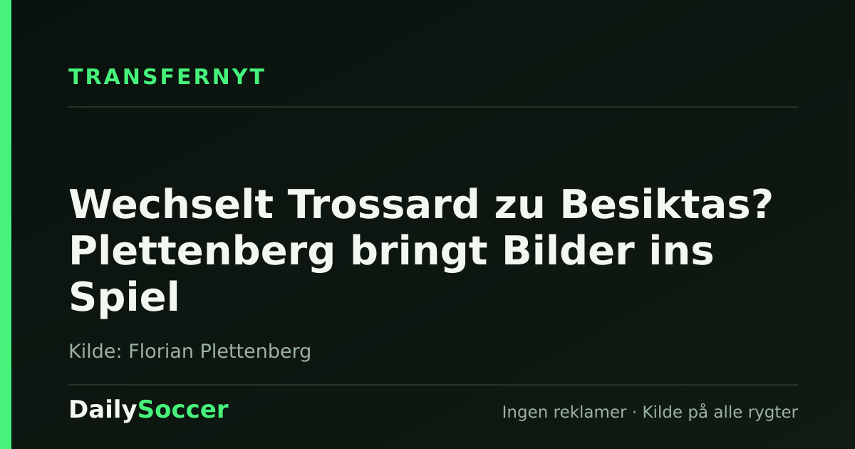 Wechselt Trossard zu Besiktas? Plettenberg bringt Bilder ins Spiel — DailySoccer