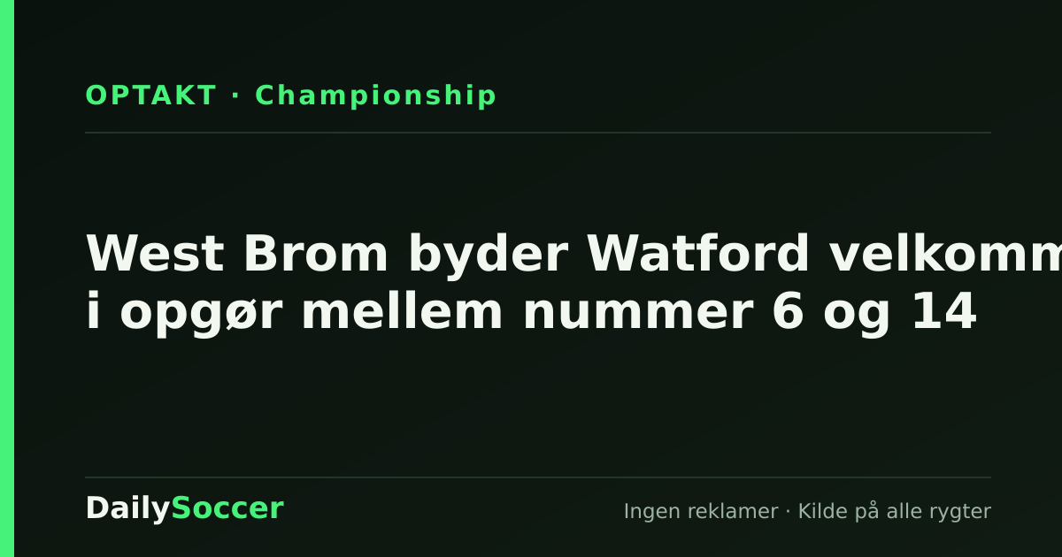 West Brom byder Watford velkommen i opgør mellem nummer 6 og 14 — DailySoccer