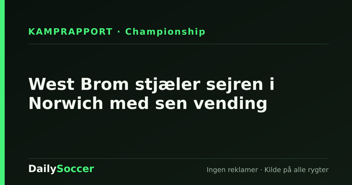 West Brom stjæler sejren i Norwich med sen vending — DailySoccer
