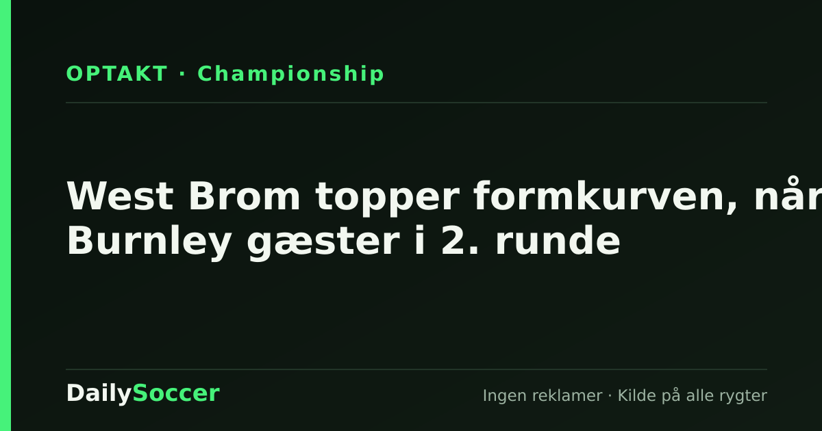 West Brom topper formkurven, når Burnley gæster i 2. runde — DailySoccer