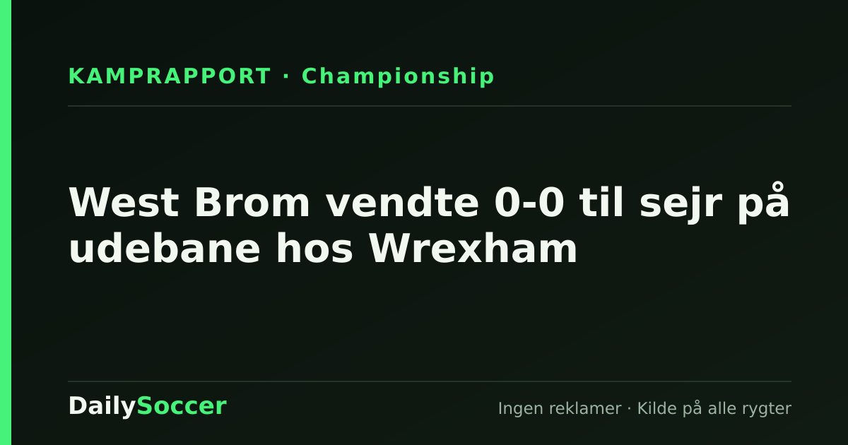 West Brom vendte 0-0 til sejr på udebane hos Wrexham — DailySoccer