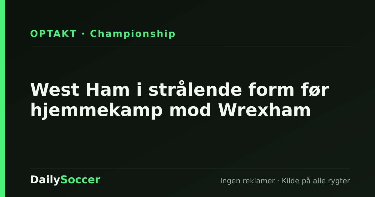 West Ham i strålende form før hjemmekamp mod Wrexham — DailySoccer