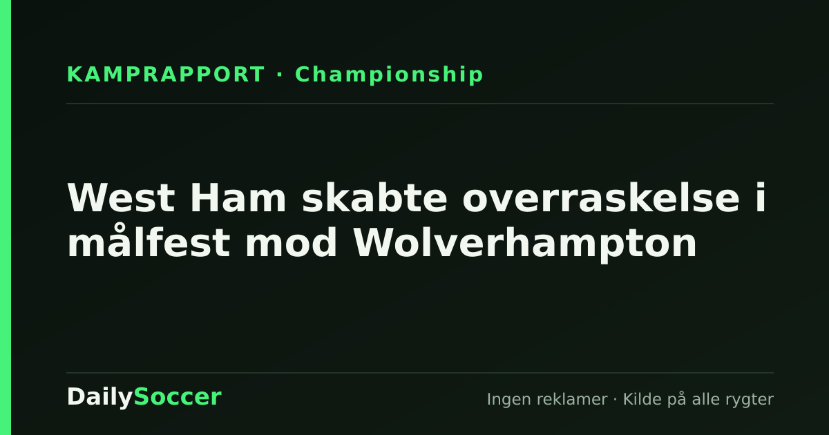 West Ham skabte overraskelse i målfest mod Wolverhampton — DailySoccer