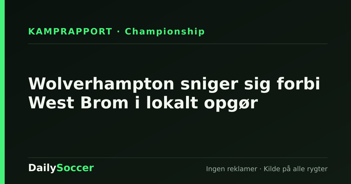 Wolverhampton sniger sig forbi West Brom i lokalt opgør — DailySoccer