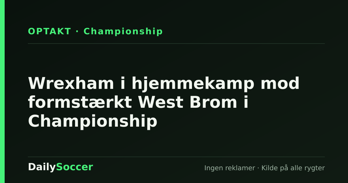 Wrexham i hjemmekamp mod formstærkt West Brom i Championship — DailySoccer