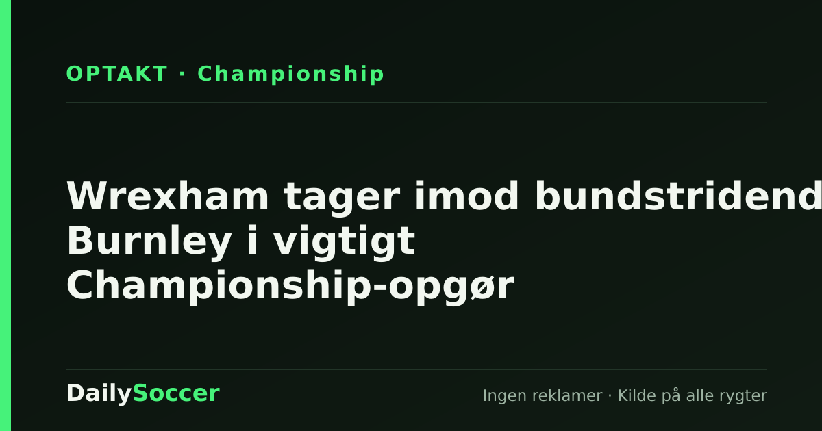 Wrexham tager imod bundstridende Burnley i vigtigt Championship-opgør — DailySoccer