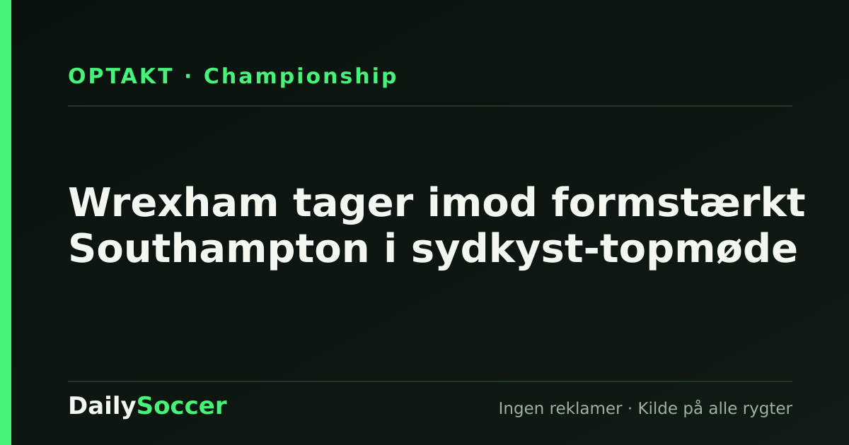Wrexham tager imod formstærkt Southampton i sydkyst-topmøde — DailySoccer