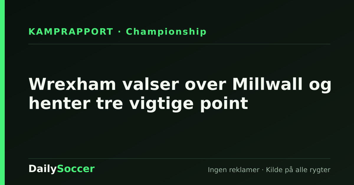 Wrexham valser over Millwall og henter tre vigtige point — DailySoccer